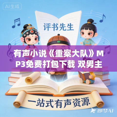 有声小说《重案大队》MP3免费打包下载 双男主&刑侦&爆笑 安九演播 117集 有声小说《重案大队》MP3免费打包下载 双男主&刑侦&爆笑 安九演播 117集