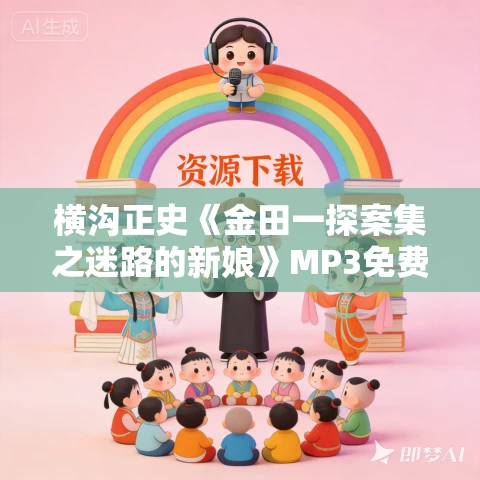 横沟正史《金田一探案集之迷路的新娘》MP3免费打包下载 54集 孙汉唐播讲
