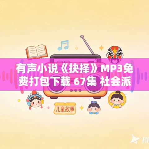 有声小说《抉择》MP3免费打包下载 67集 社会派推理 长风讲故事播音