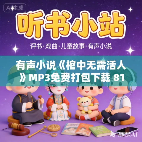 有声小说《棺中无需活人》MP3免费打包下载 81集 老柯读书 本格推理 有声小说《棺中无需活人》MP3免费打包下载 81集 老柯读书 本格推理