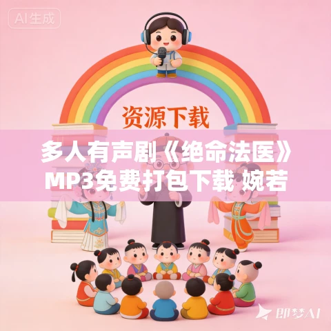 多人有声剧《绝命法医》MP3免费打包下载 婉若清扬播讲 296集完结 多人有声剧《绝命法医》MP3免费打包下载 婉若清扬播讲 296集完结