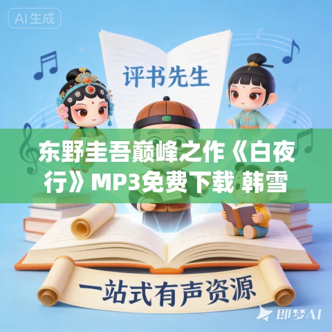 东野圭吾巅峰之作《白夜行》MP3免费下载 韩雪&朱亚文领衔有声剧 148集完结
