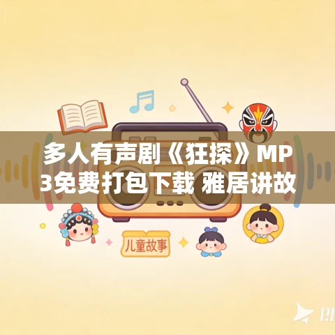 多人有声剧《狂探》MP3免费打包下载 雅居讲故事 1858集完结 多人有声剧《狂探》MP3免费打包下载 雅居讲故事 1858集完结