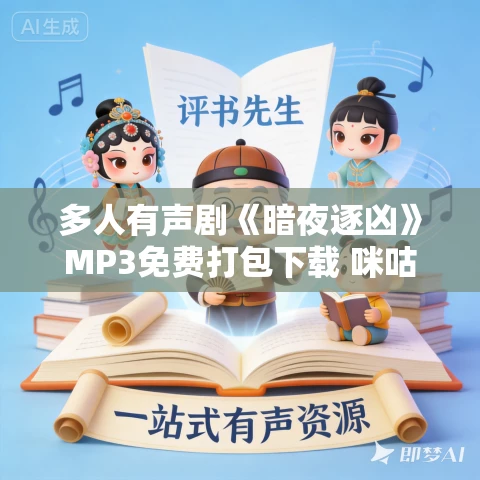 多人有声剧《暗夜逐凶》MP3免费打包下载 咪咕听书 449集完结 多人有声剧《暗夜逐凶》MP3免费打包下载 咪咕听书 449集完结