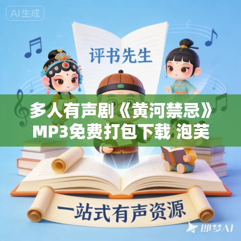 多人有声剧《黄河禁忌》MP3免费打包下载 泡芙先生演播 858集完结 多人有声剧《黄河禁忌》MP3免费打包下载 泡芙先生演播 858集完结
