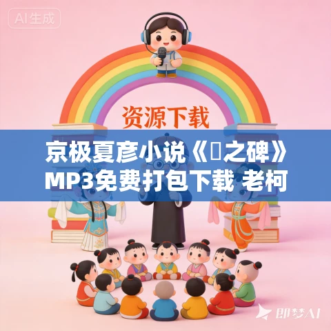 京极夏彦小说《鵼之碑》MP3免费打包下载 老柯读书播讲 259集 京极夏彦小说《鵼之碑》MP3免费打包下载 老柯读书播讲 259集