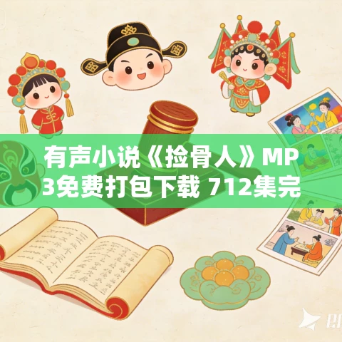 有声小说《捡骨人》MP3免费打包下载 712集完结 有声小说《捡骨人》MP3免费打包下载 712集完结