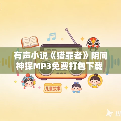 有声小说《猎罪者》阴间神探MP3免费打包下载 有声的紫襟播音 835集完结