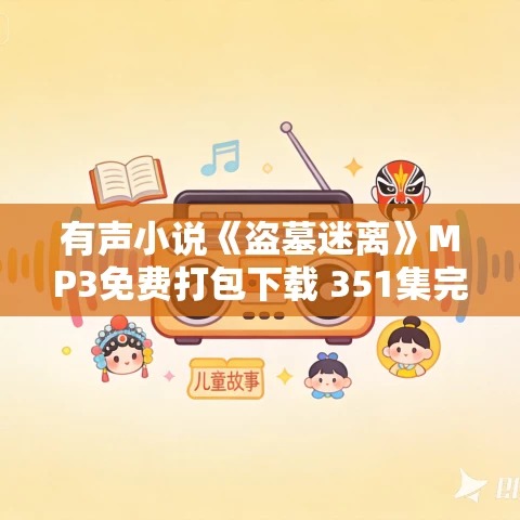 有声小说《盗墓迷离》MP3免费打包下载 351集完结 有声小说《盗墓迷离》MP3免费打包下载 351集完结