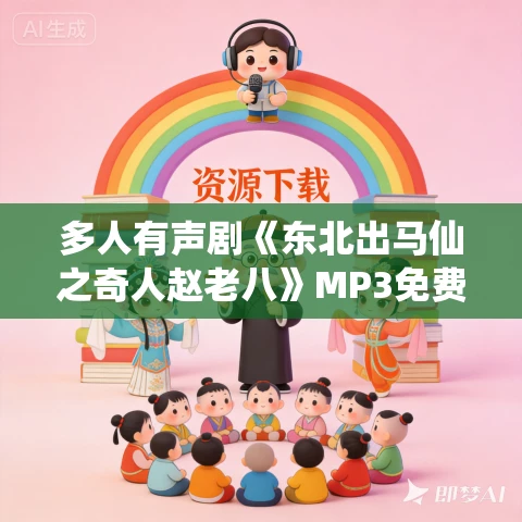 多人有声剧《东北出马仙之奇人赵老八》MP3免费打包下载 牛大宝播讲 998集完结 多人有声剧《东北出马仙之奇人赵老八》MP3免费打包下载 牛大宝播讲 998集完结