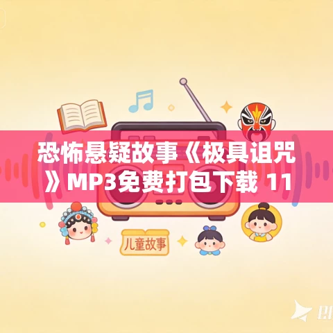 恐怖悬疑故事《极具诅咒》MP3免费打包下载 1105集完结 恐怖悬疑故事《极具诅咒》MP3免费打包下载 1105集完结