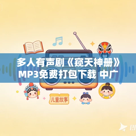 多人有声剧《窥天神册》MP3免费打包下载 中广影音 290集完结 多人有声剧《窥天神册》MP3免费打包下载 中广影音 290集完结