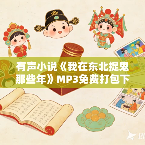 有声小说《我在东北捉鬼那些年》MP3免费打包下载 870集完结 长篇悬疑灵异故事