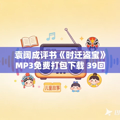 袁阔成评书《时迁盗宝》MP3免费打包下载 39回全