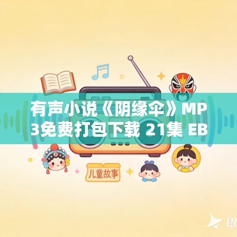 有声小说《阴缘伞》MP3免费打包下载 21集 EBC5版 有声小说《阴缘伞》MP3免费打包下载 21集 EBC5版