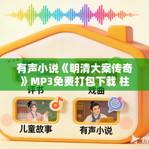 有声小说《明清大案传奇》MP3免费打包下载 柱子有声故事播讲 500集完结