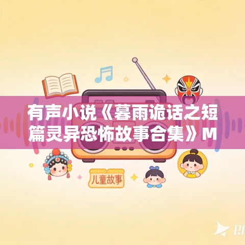 有声小说《暮雨诡话之短篇灵异恐怖故事合集》MP3免费打包下载 632集全