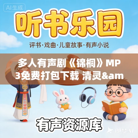 多人有声剧《锦桐》MP3免费打包下载 清灵&狐狸&银河 883集完结