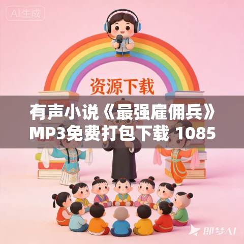 有声小说《最强雇佣兵》MP3免费打包下载 1085集