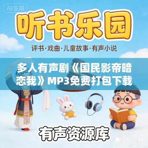 多人有声剧《国民影帝暗恋我》MP3免费打包下载 一刀苏苏演播 1166集完结 多人有声剧《国民影帝暗恋我》MP3免费打包下载 一刀苏苏演播 1166集完结