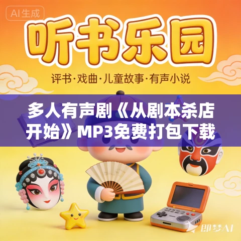 多人有声剧《从剧本杀店开始》MP3免费打包下载 声音盒子 1139集完结 多人有声剧《从剧本杀店开始》MP3免费打包下载 声音盒子 1139集完结