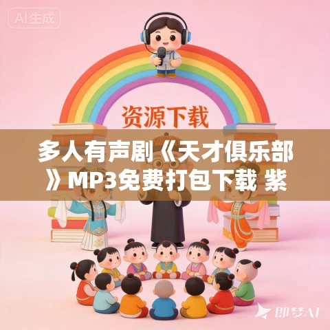 多人有声剧《天才俱乐部》MP3免费打包下载 紫襟播音 1332集完结 多人有声剧《天才俱乐部》MP3免费打包下载 紫襟播音 1332集完结
