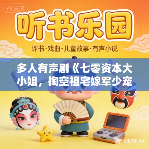 多人有声剧《七零资本大小姐，掏空祖宅嫁军少宠疯了》MP3免费打包下载 小九九播讲 959集完结
