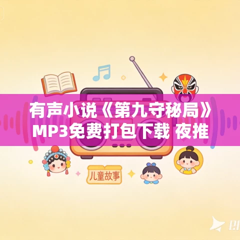 有声小说《第九守秘局》MP3免费打包下载 夜推磨先生精品双播 706集完结