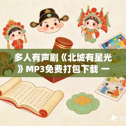 多人有声剧《北城有星光》MP3免费打包下载 一刀苏苏&一种侃侃 221集完结 多人有声剧《北城有星光》MP3免费打包下载 一刀苏苏&一种侃侃 221集完结