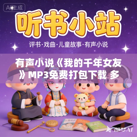 有声小说《我的千年女友》MP3免费打包下载 多人有声剧 318集完结