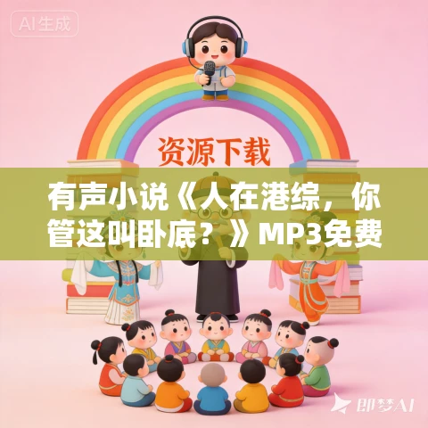 有声小说《人在港综，你管这叫卧底？》MP3免费打包下载 肉小马演播 763集完结