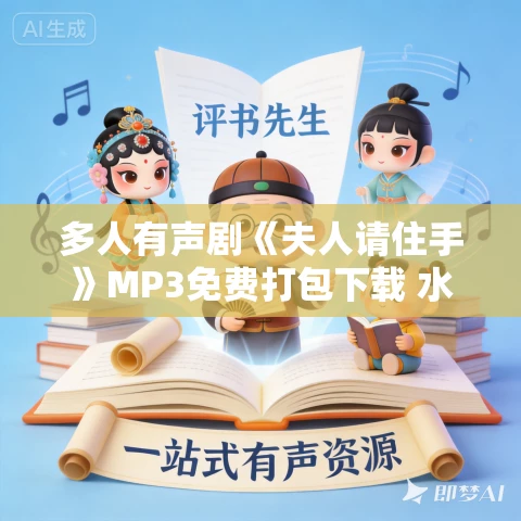 多人有声剧《夫人请住手》MP3免费打包下载 水寒播讲 1094集完结 多人有声剧《夫人请住手》MP3免费打包下载 水寒播讲 1094集完结