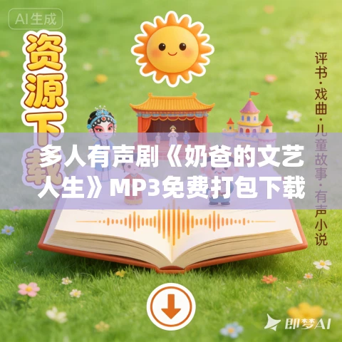 多人有声剧《奶爸的文艺人生》MP3免费打包下载 呆小蕊&夜阑静 1310集完结 多人有声剧《奶爸的文艺人生》MP3免费打包下载 呆小蕊&夜阑静 1310集完结