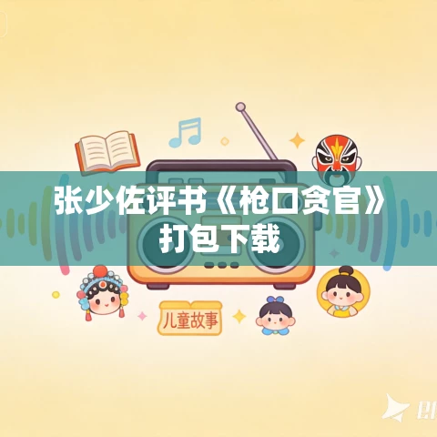 张少佐评书《枪口贪官》打包下载