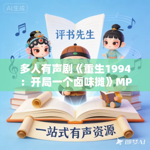 多人有声剧《重生1994：开局一个卤味摊》MP3免费打包下载 酷匠听书 908集完结
