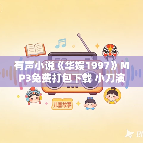 有声小说《华娱1997》MP3免费打包下载 小刀演播 2357集完结