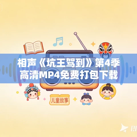 相声《坑王驾到》第4季高清MP4免费打包下载