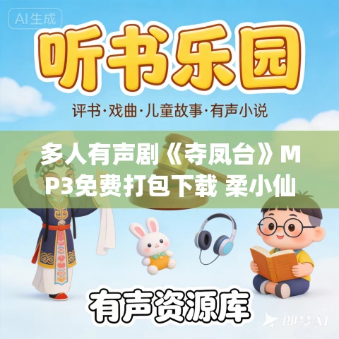 多人有声剧《夺凤台》MP3免费打包下载 柔小仙儿&蓝冰 1407集完结 多人有声剧《夺凤台》MP3免费打包下载 柔小仙儿&蓝冰 1407集完结