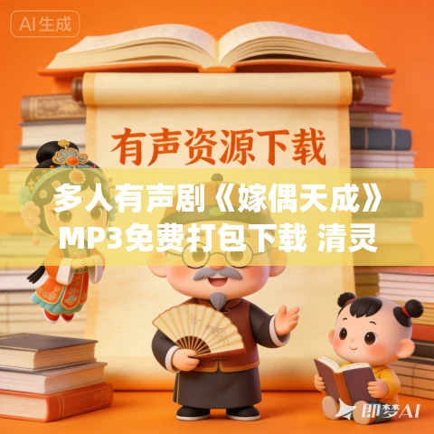 多人有声剧《嫁偶天成》MP3免费打包下载 清灵&小编C播讲 921集完结
