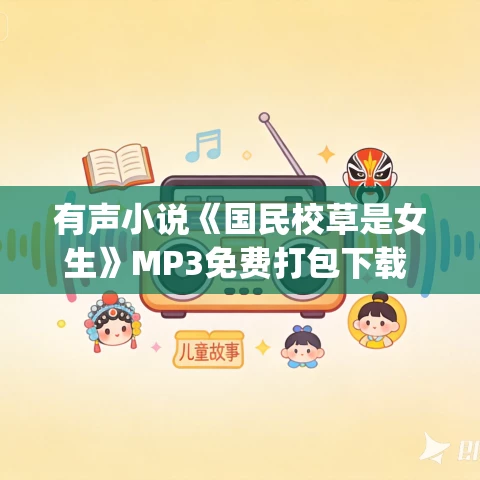 有声小说《国民校草是女生》MP3免费打包下载 太太子&狐狸播讲 1592集完结