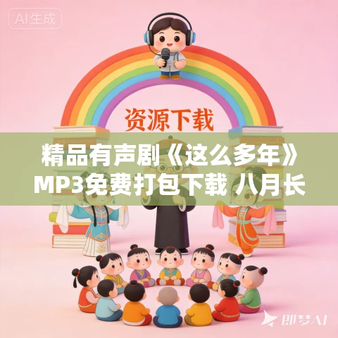 精品有声剧《这么多年》MP3免费打包下载 八月长安原著 顾辰领衔演播 170集完结 精品有声剧《这么多年》MP3免费打包下载 八月长安原著 顾辰领衔演播 170集完结