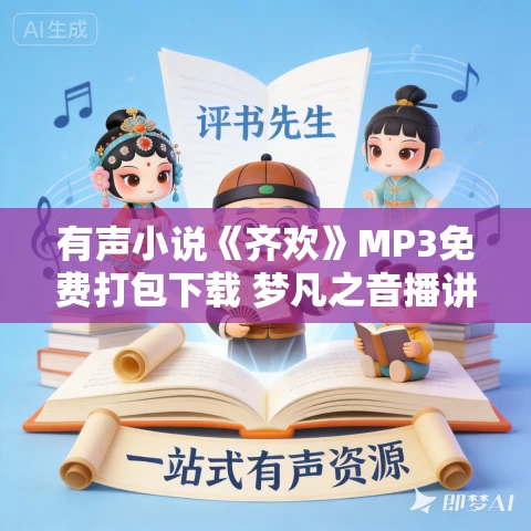 有声小说《齐欢》MP3免费打包下载 梦凡之音播讲 954集完结