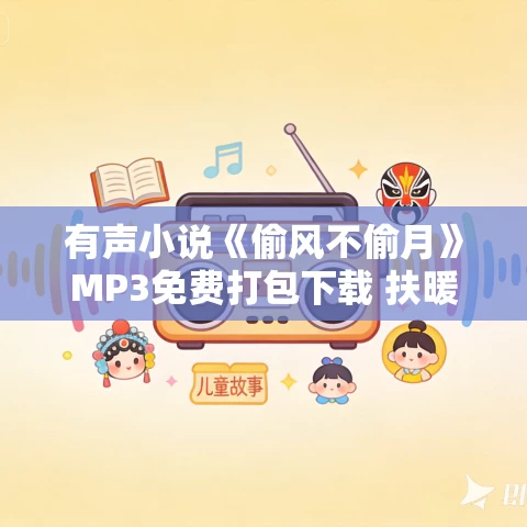 有声小说《偷风不偷月》MP3免费打包下载 扶暖文化多人有声剧 82集