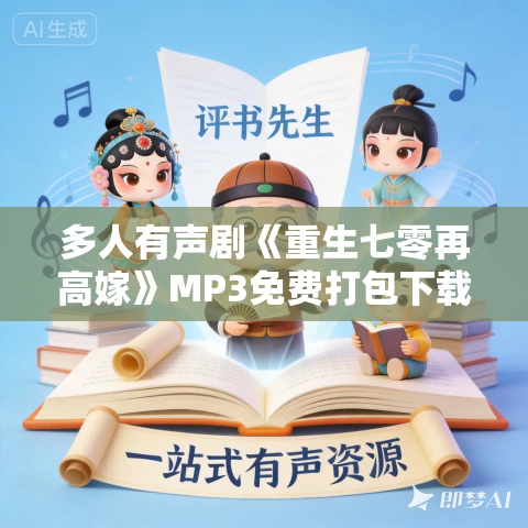 多人有声剧《重生七零再高嫁》MP3免费打包下载 青兔播讲 1330集完结