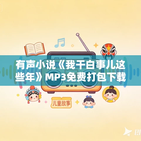 有声小说《我干白事儿这些年》MP3免费打包下载 一种侃侃播讲 2936集完结