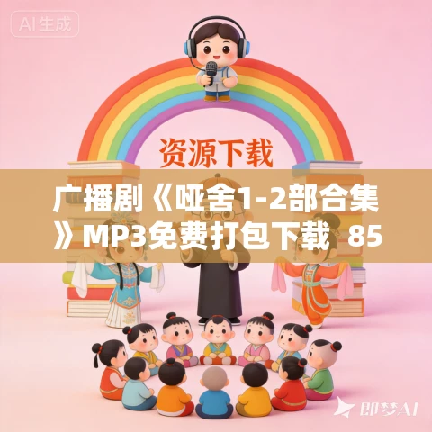 广播剧《哑舍1-2部合集》MP3免费打包下载 85集 广播剧《哑舍1-2部合集》MP3免费打包下载 85集