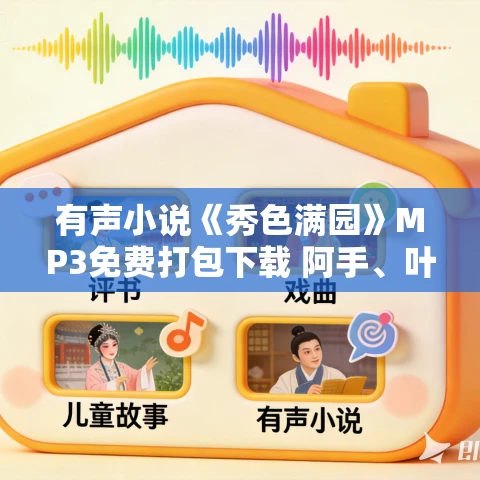 有声小说《秀色满园》MP3免费打包下载 阿手、叶听风 391集完结 有声小说《秀色满园》MP3免费打包下载 阿手、叶听风 391集完结