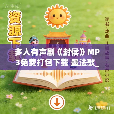 多人有声剧《封侯》MP3免费打包下载 墨法歌_十年演播 1808集完结