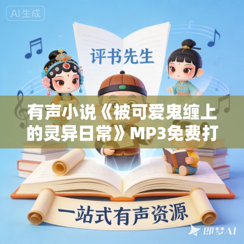 有声小说《被可爱鬼缠上的灵异日常》MP3免费打包下载 118集完结