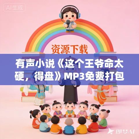 有声小说《这个王爷命太硬，得盘》MP3免费打包下载 车明静&畅读书城播讲 782集